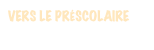 VERS LE PRÉSCOLAIRE